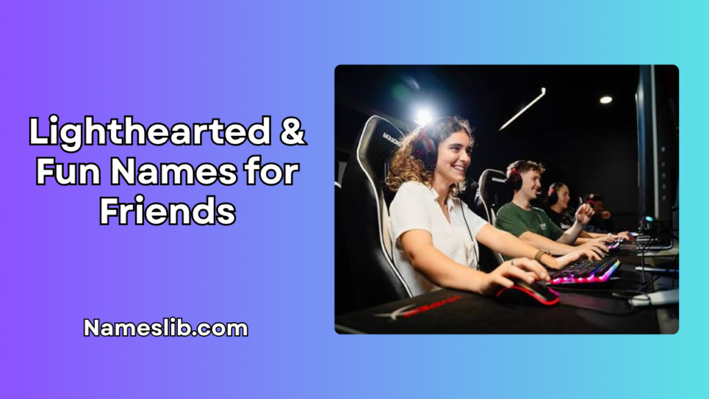 Lighthearted & Fun Names for Friends